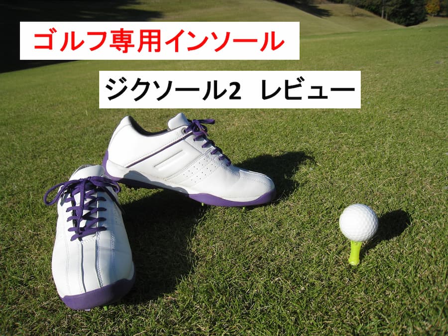 【ジクソール2】レビュー・口コミまとめ～ゴルフを足元から変えるインソール～